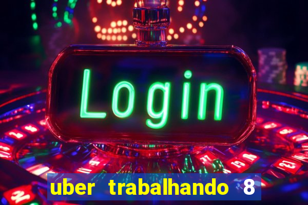 uber trabalhando 8 horas por dia